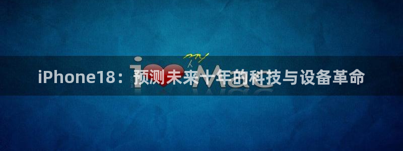 万向娱乐体育：iPhone18：预测未来十年的科技与设备革命
