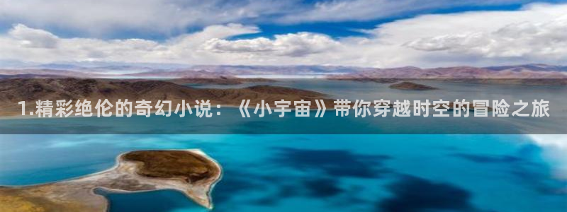 万向娱乐3：1.精彩绝伦的奇幻小说：《小宇宙》带你穿越时空的冒险之旅