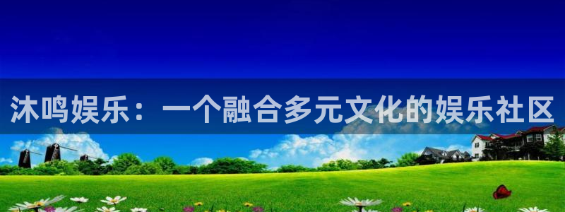 万向娱乐3：沐鸣娱乐：一个融合多元文化的娱乐社区