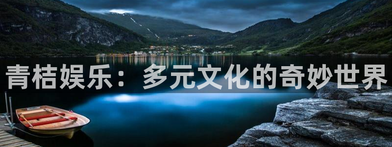 万向娱乐体育老板是谁：青桔娱乐：多元文化的奇妙世界